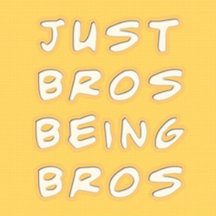 Just Bros Being Bros